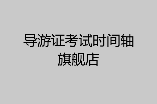 导游证考试时间轴旗舰店
