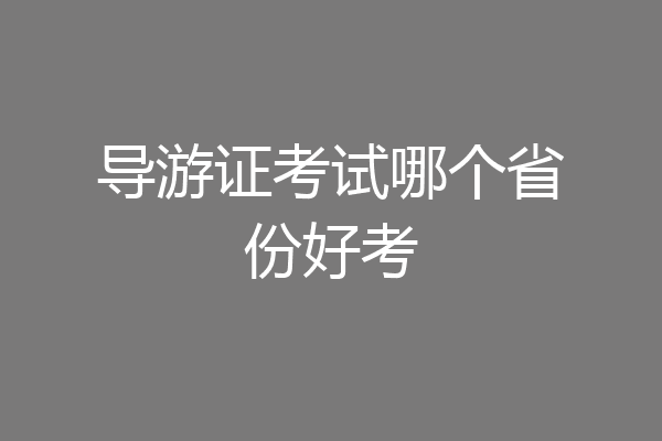 导游证考试哪个省份好考