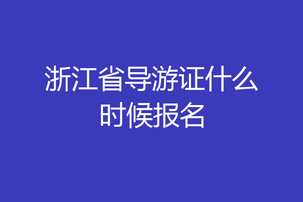 浙江省导游证什么时候报名