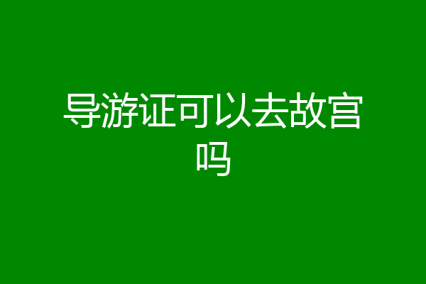 导游证可以去故宫吗