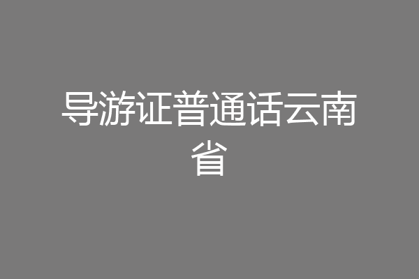 导游证普通话云南省