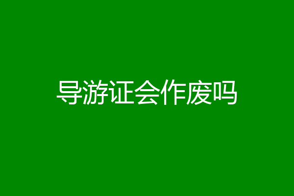 导游证会作废吗