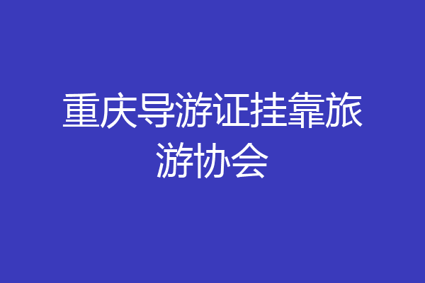 重庆导游证挂靠旅游协会