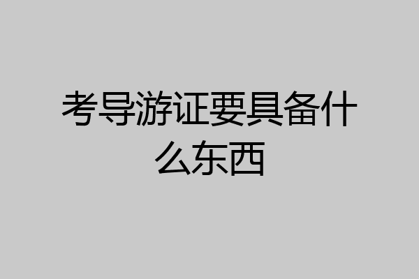 考导游证要具备什么东西