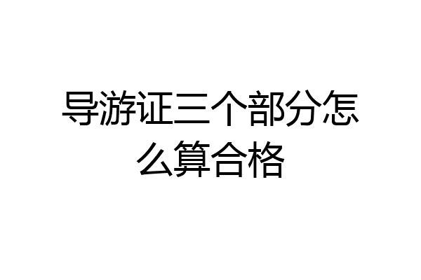 导游证三个部分怎么算合格