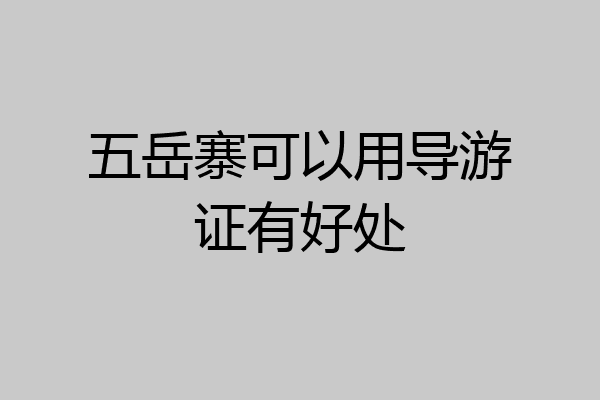 五岳寨可以用导游证有好处