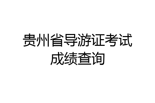 贵州省导游证考试成绩查询