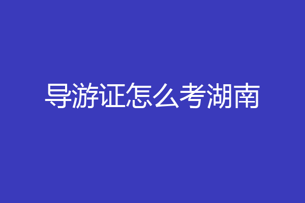 导游证怎么考湖南