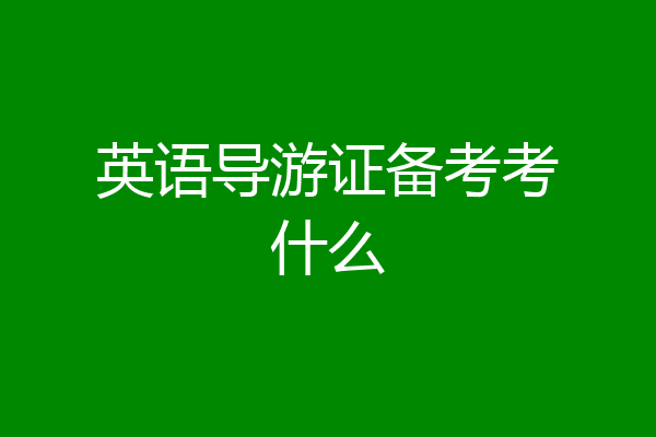 英语导游证备考考什么