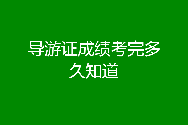 导游证成绩考完多久知道