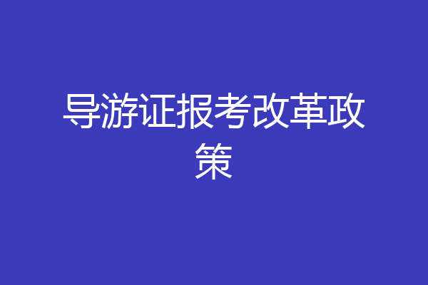 导游证报考改革政策