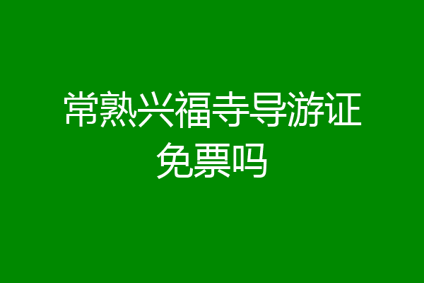 常熟兴福寺导游证免票吗