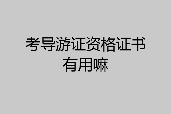 考导游证资格证书有用嘛