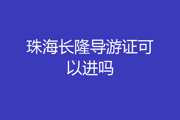 珠海长隆导游证可以进吗