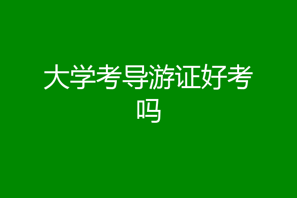 大学考导游证好考吗