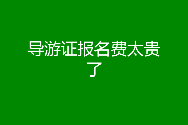 导游证报名费太贵了