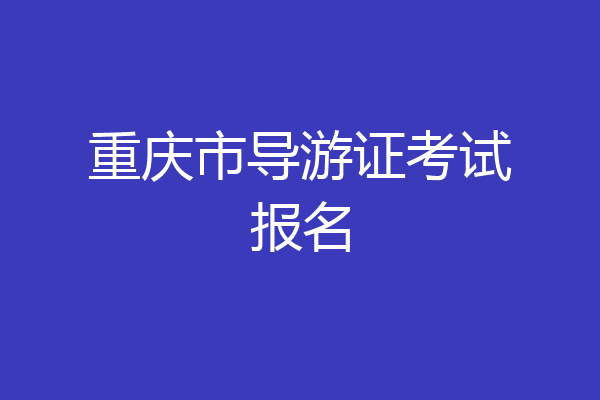 重庆市导游证考试报名