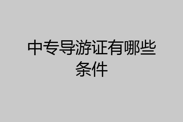 中专导游证有哪些条件