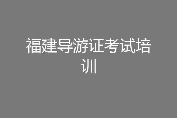 福建导游证考试培训