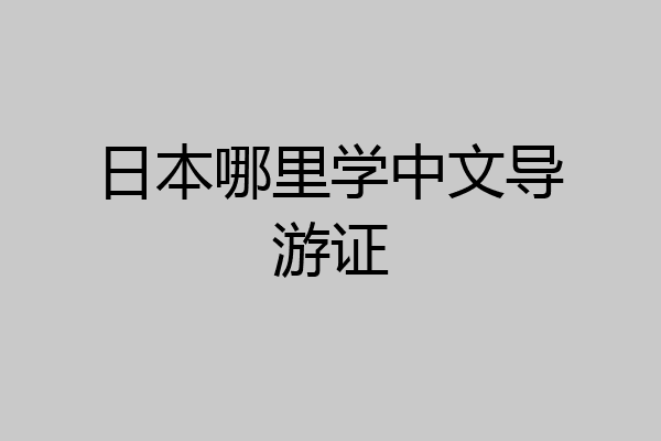 日本哪里学中文导游证