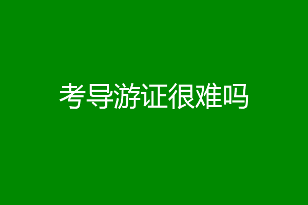 考导游证很难吗