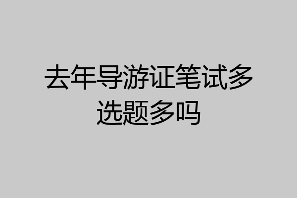 去年导游证笔试多选题多吗