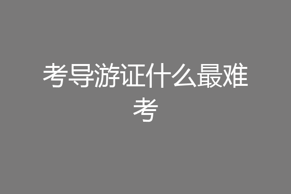 考导游证什么最难考