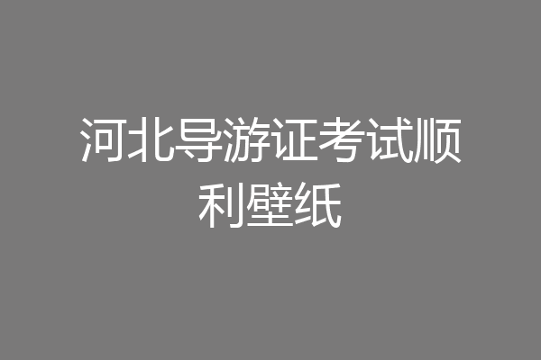 河北导游证考试顺利壁纸