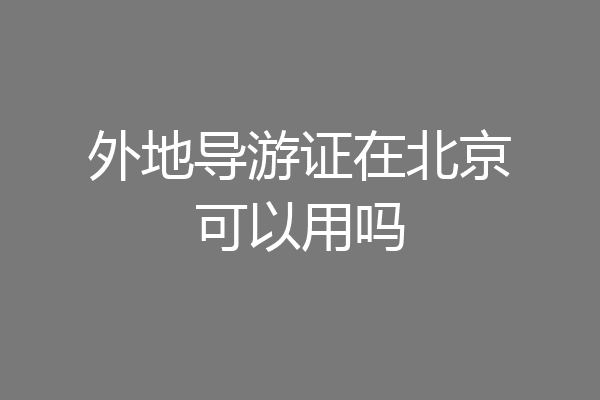 外地导游证在北京可以用吗