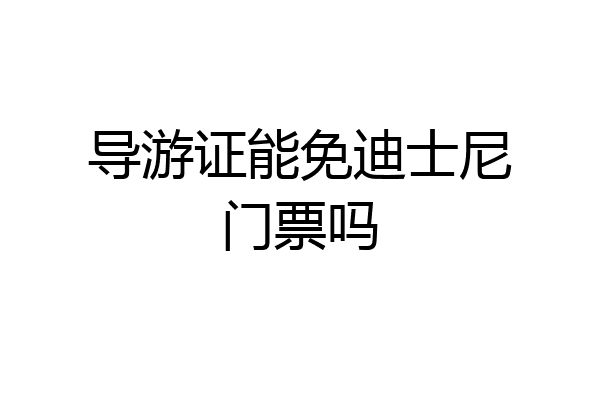 导游证能免迪士尼门票吗