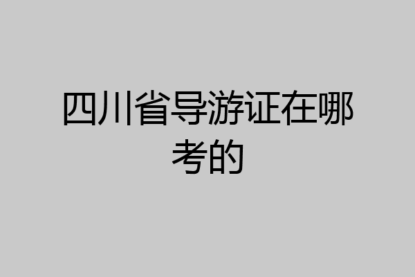 四川省导游证在哪考的