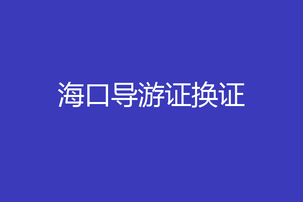海口导游证换证