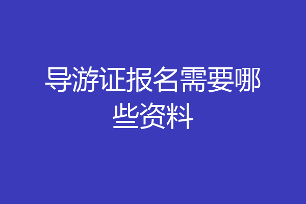 导游证报名需要哪些资料