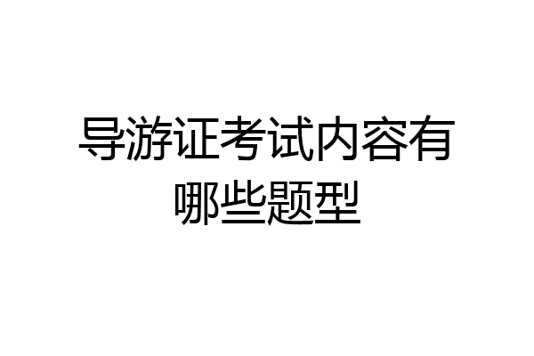 导游证考试内容有哪些题型
