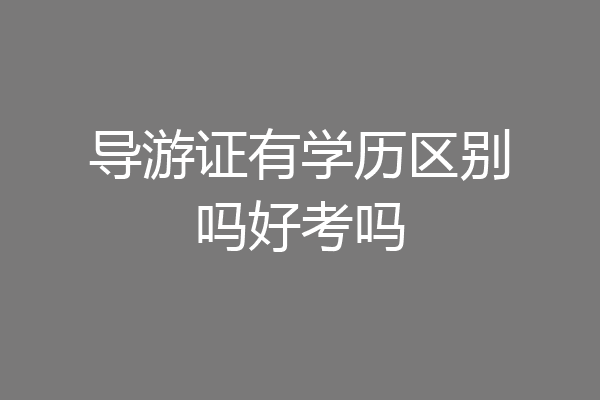 导游证有学历区别吗好考吗
