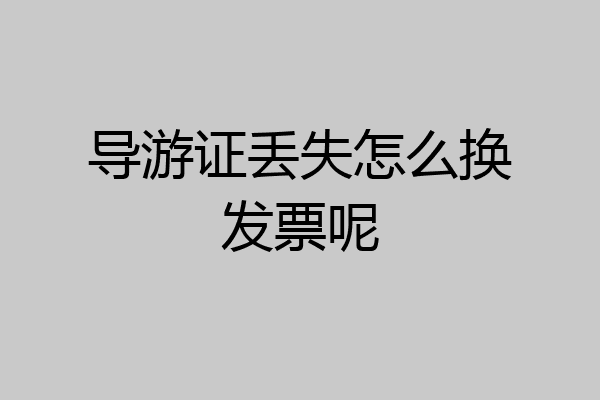 导游证丢失怎么换发票呢
