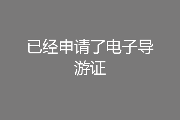 已经申请了电子导游证