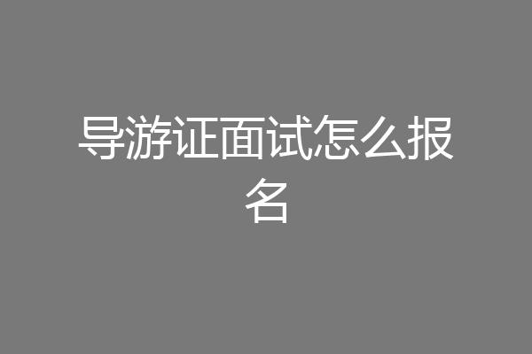 导游证面试怎么报名