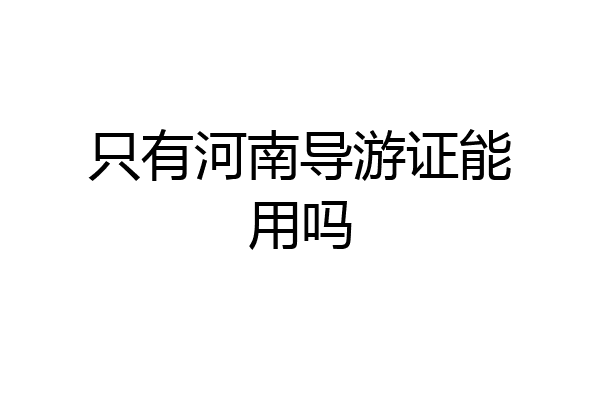 只有河南导游证能用吗