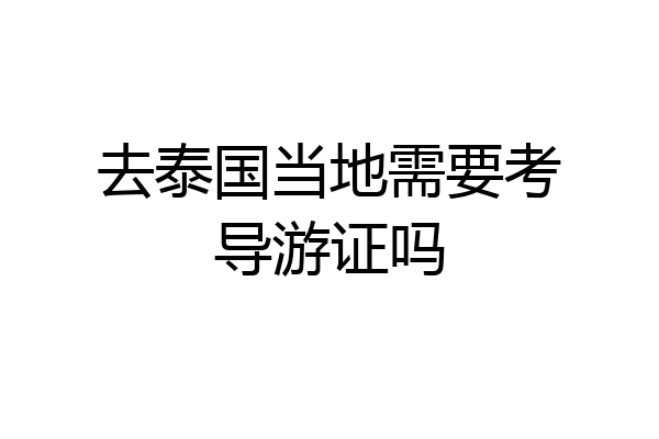 去泰国当地需要考导游证吗