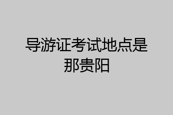 导游证考试地点是那贵阳