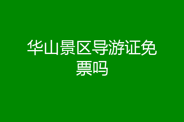 华山景区导游证免票吗