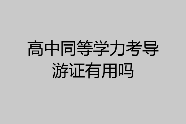 高中同等学力考导游证有用吗