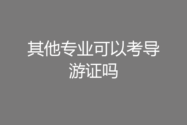 其他专业可以考导游证吗