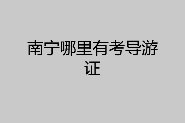 南宁哪里有考导游证