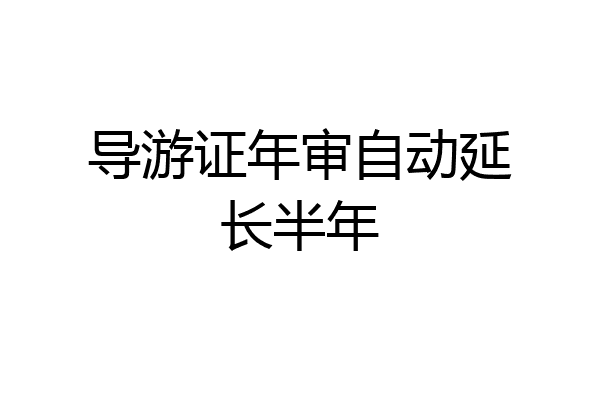 导游证年审自动延长半年