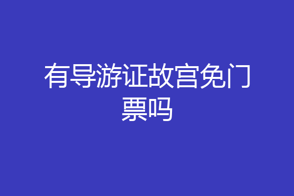 有导游证故宫免门票吗