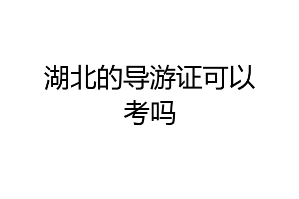 湖北的导游证可以考吗