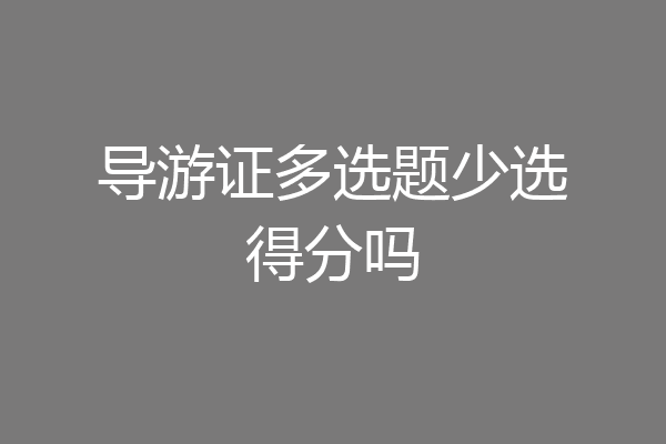 导游证多选题少选得分吗