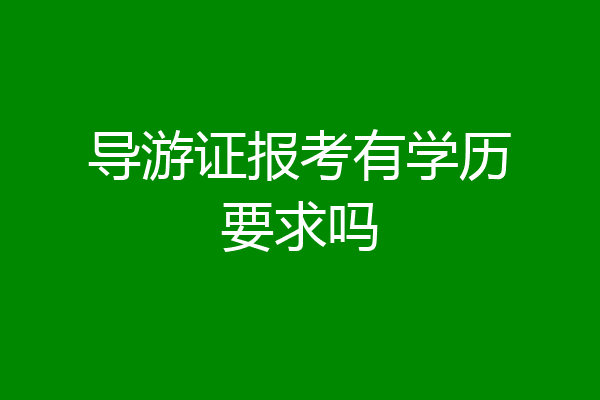 导游证报考有学历要求吗
